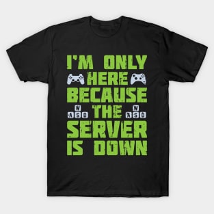 Im Only Here Because The Server is Down T-Shirt